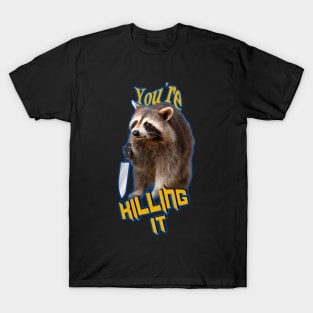 You're killing it, raccoon T-Shirt